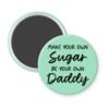 Mint magnet with the text 'Make your own sugar, be your own Daddy' printed in black.