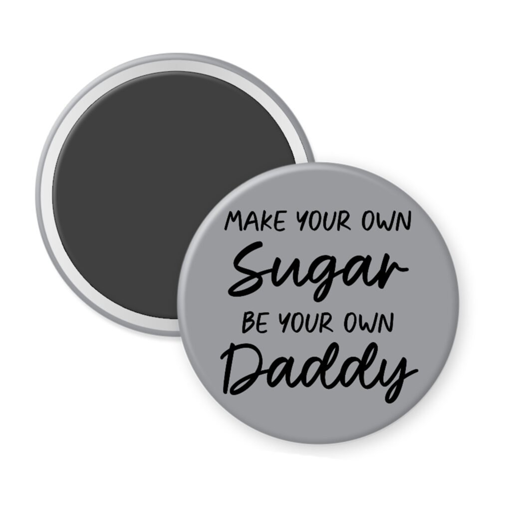 Grey magnet with the text 'Make your own sugar, be your own Daddy' printed in black.