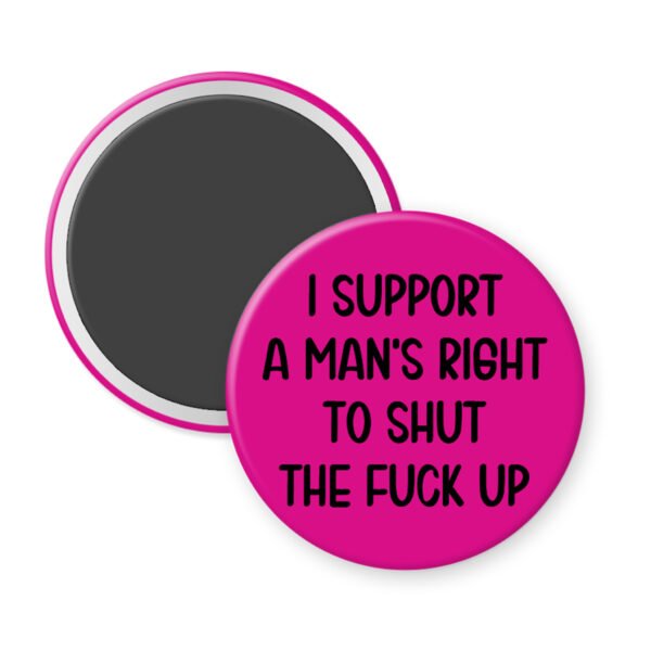 Fuchsia pink men's rights quote magnet that says "I support a man's right to shut the fuck up"