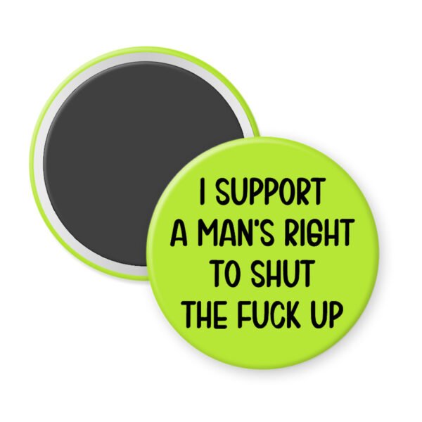 Green men's rights quote magnet that says "I support a man's right to shut the fuck up"