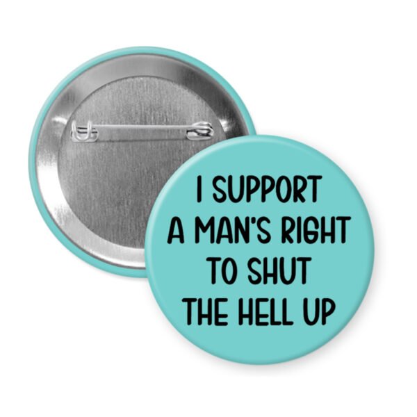 Blue men's rights quote button that says "I support a man's right to shut the hell up"