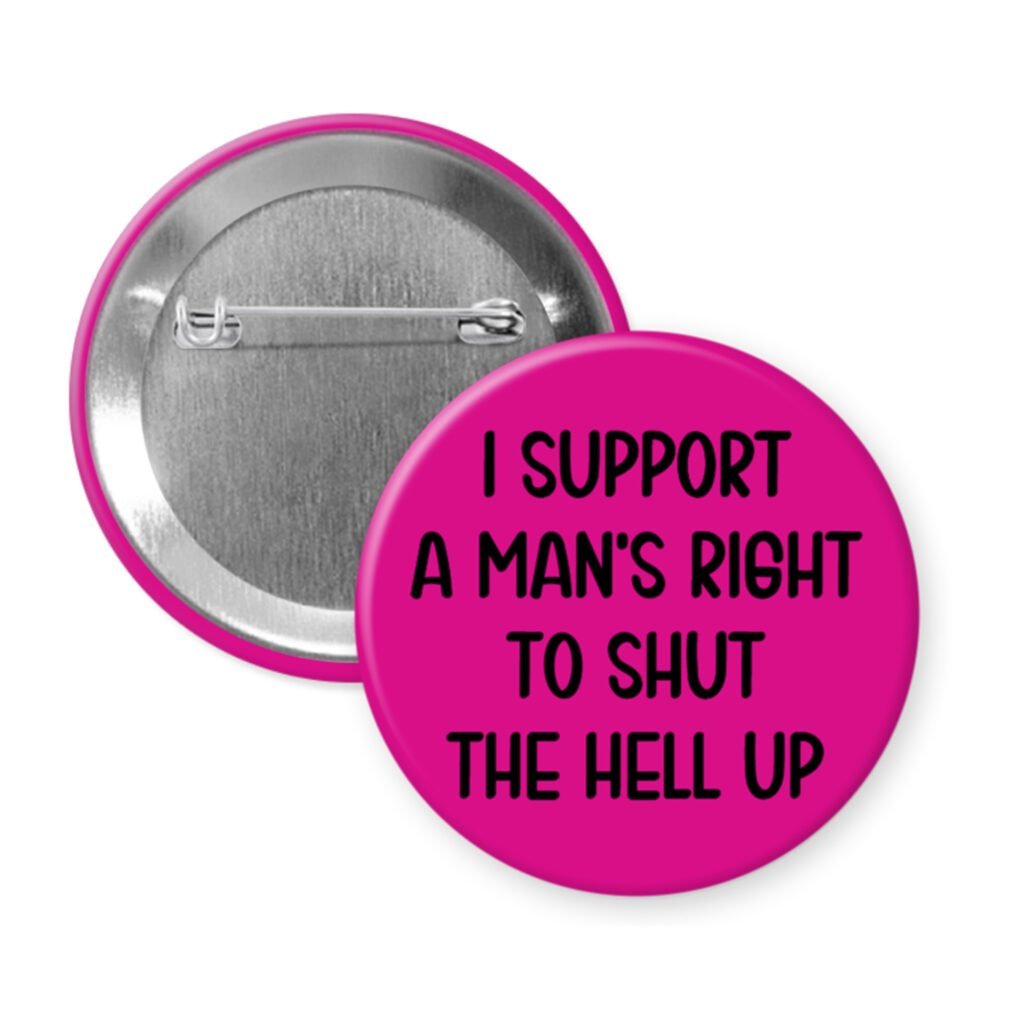 Fuchsia pink men's rights quote button that says "I support a man's right to shut the hell up"