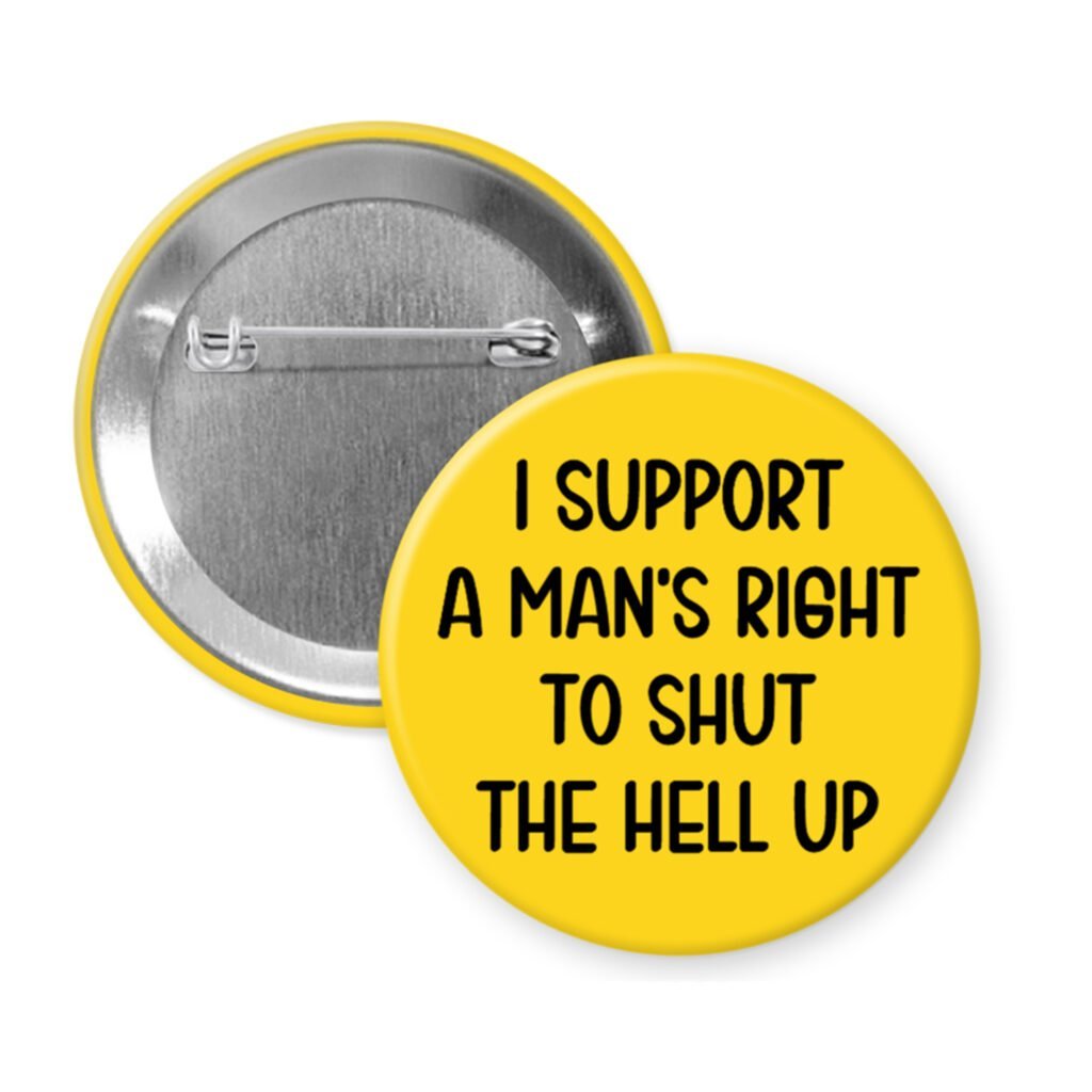 Yellow men's rights quote button that says "I support a man's right to shut the hell up"