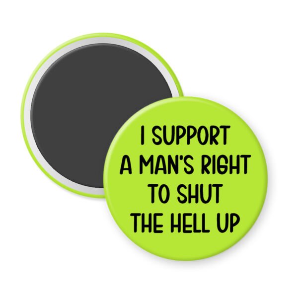 Green men's rights quote magnet that says "I support a man's right to shut the hell up"