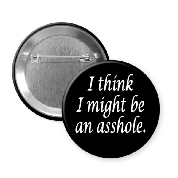 Button badge with text 'I think I might be an asshole' on a white background
