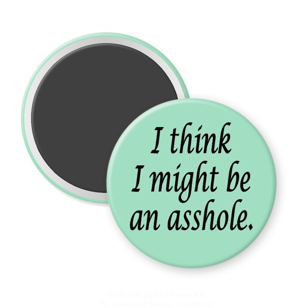 Green magnet with the text 'I think I might be an asshole.' printed in black.