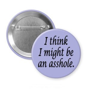 Purple pinback button with the text 'I think I might be an asshole.' printed in black.