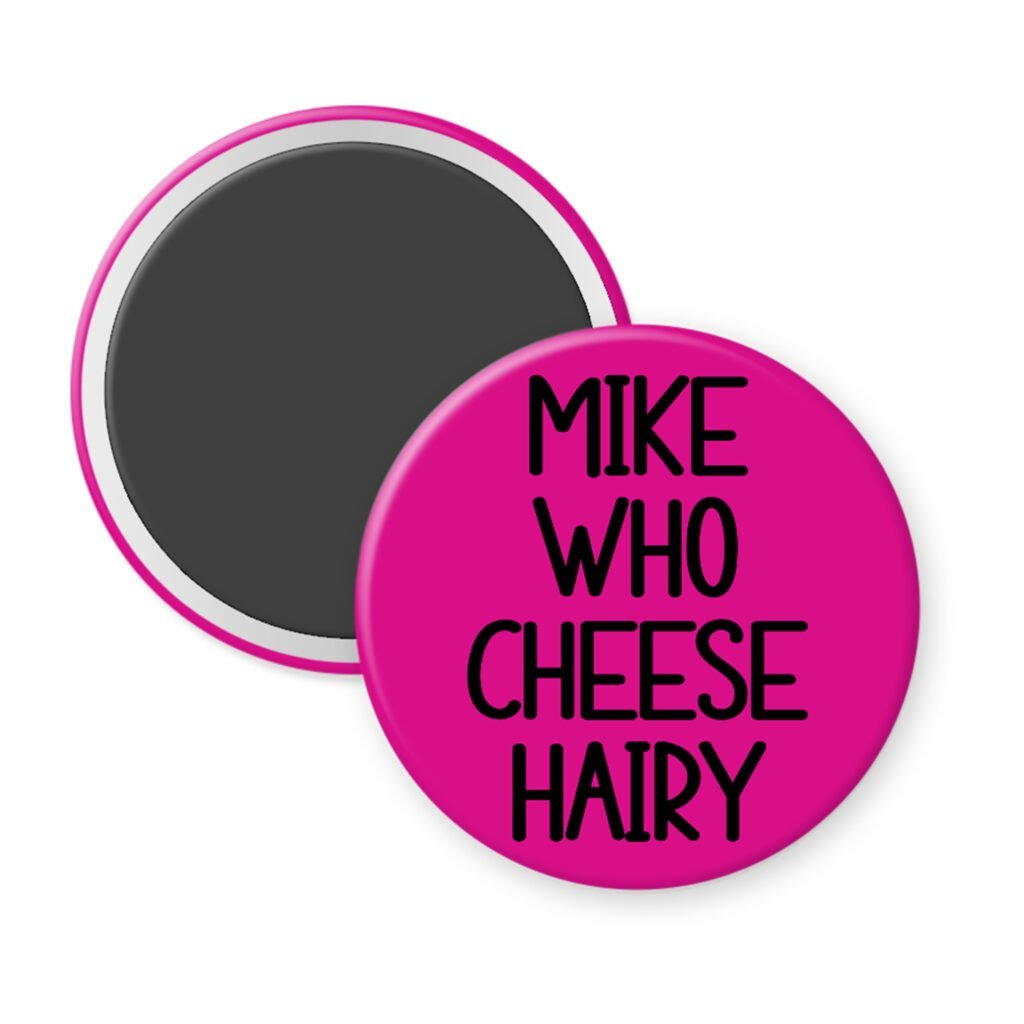 Fuchsia pink magnet with the text 'Mike who cheese hairy' printed in black.