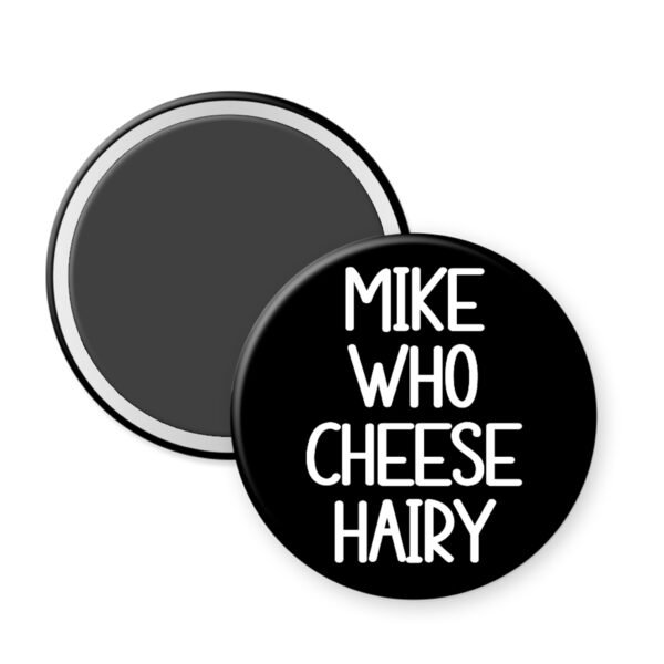 Black magnet that says 'Mike Who Cheese Hairy'.