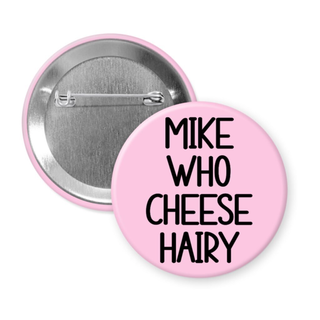 Light pink pinback button with the text 'Mike who cheese hairy' printed in black.