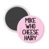 Light pink magnet with the text 'Mike who cheese hairy' printed in black.