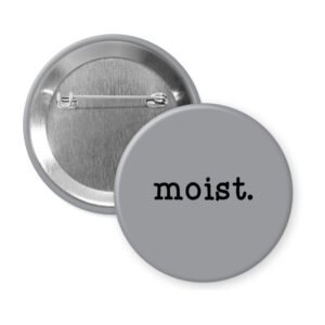 Grey pinback button with the text 'moist.' printed in black.