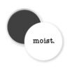 White magnet with the text 'moist.' printed in black.