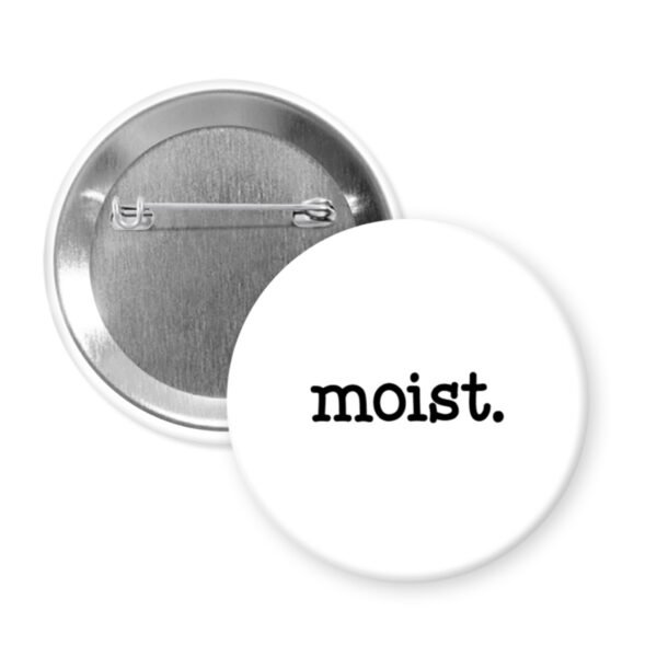 White pin button with 'moist.' text.