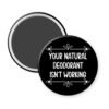 Black magnet that says "Your natural deodorant isn't working".