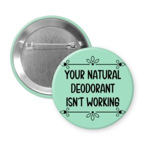 Mint green pinback button with the text 'Your natural deodorant isn't working' printed in black.