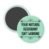 Mint green magnet with the text 'Your natural deodorant isn't working' printed in black.
