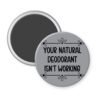 Grey magnet with the text 'Your natural deodorant isn't working' printed in black.