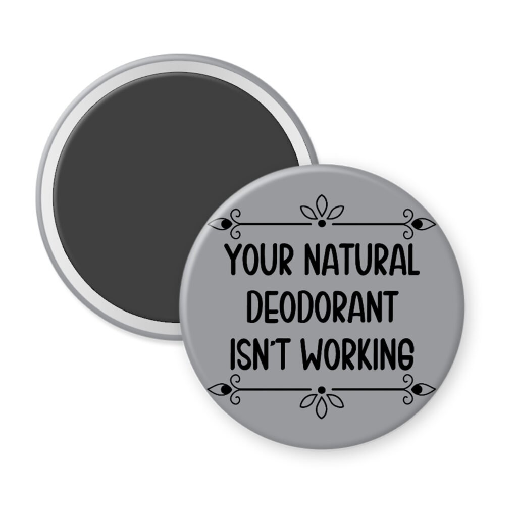 Grey magnet with the text 'Your natural deodorant isn't working' printed in black.