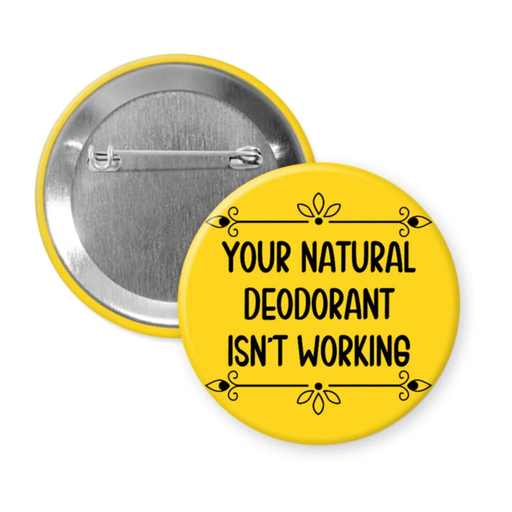 Yellow pinback button with the text 'Your natural deodorant isn't working' printed in black.
