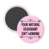 Pink magnet with the text 'Your natural deodorant isn't working' printed in black.