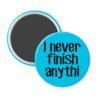 Blue magnet with the text 'I never finish anythi" printed in black.