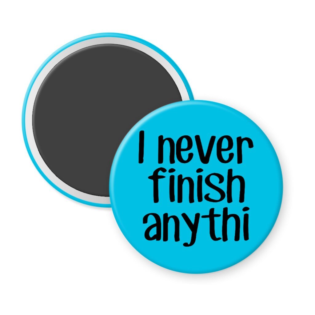 Blue magnet with the text 'I never finish anythi" printed in black.