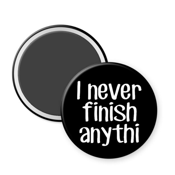 Black magnet that says "I never finish anythi"