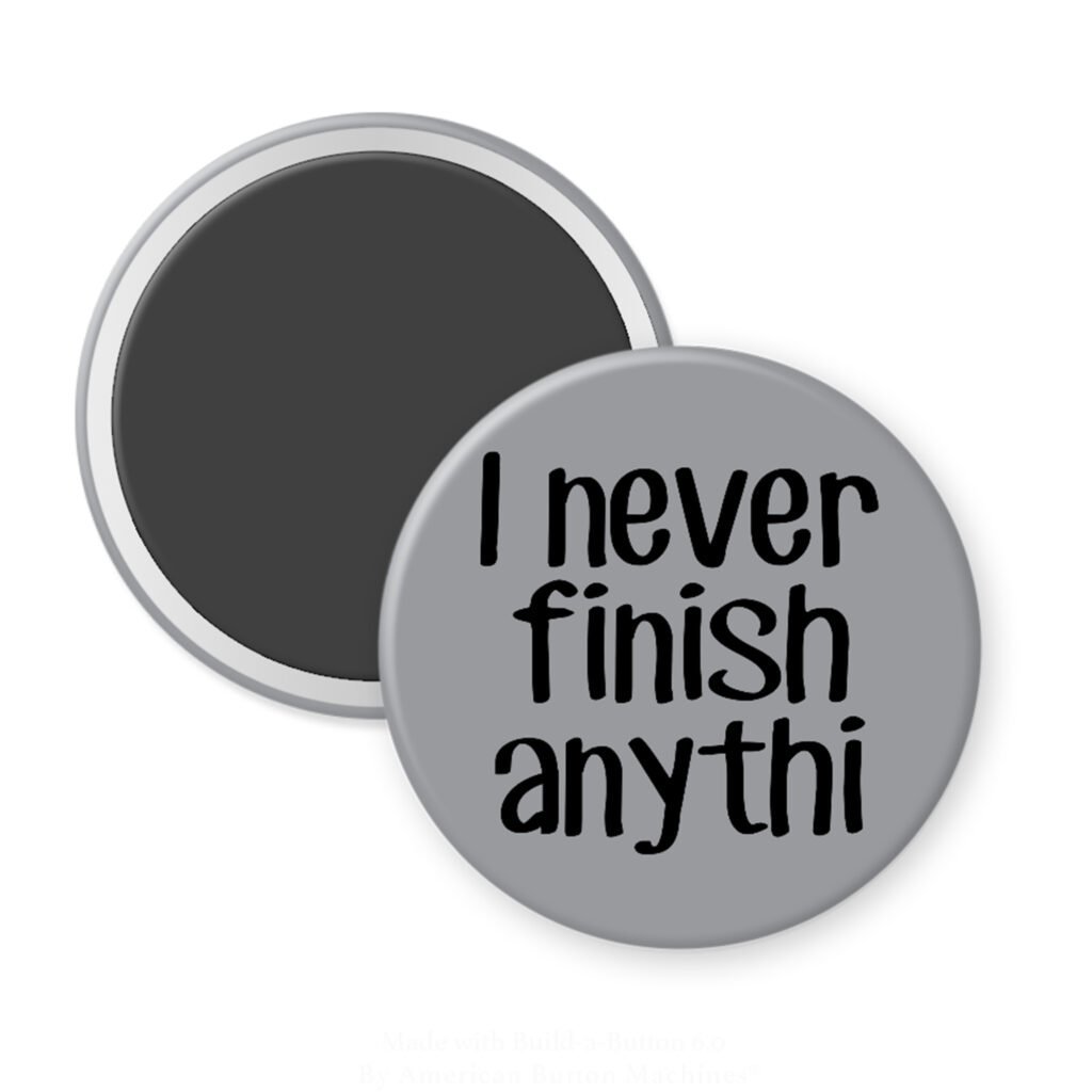 Grey magnet with the text 'I never finish anythi" printed in black.