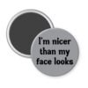 Grey magnet with the text 'I'm nicer than my face looks' printed in black.