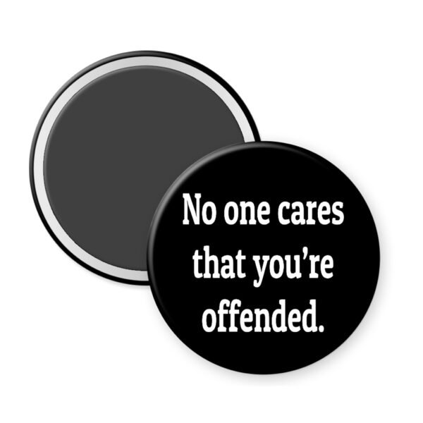 Black magnet that says "No one cares that you're offended"
