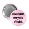 Pink and white check button that says "No one cares that you're offended"