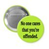 Green pinback button with the text 'No one cares that you're offended.' printed in black.