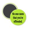 Green magnet with the text 'No one cares that you're offended.' printed in black.