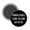 Black magnet that says "Normal people scare the crap out of me".