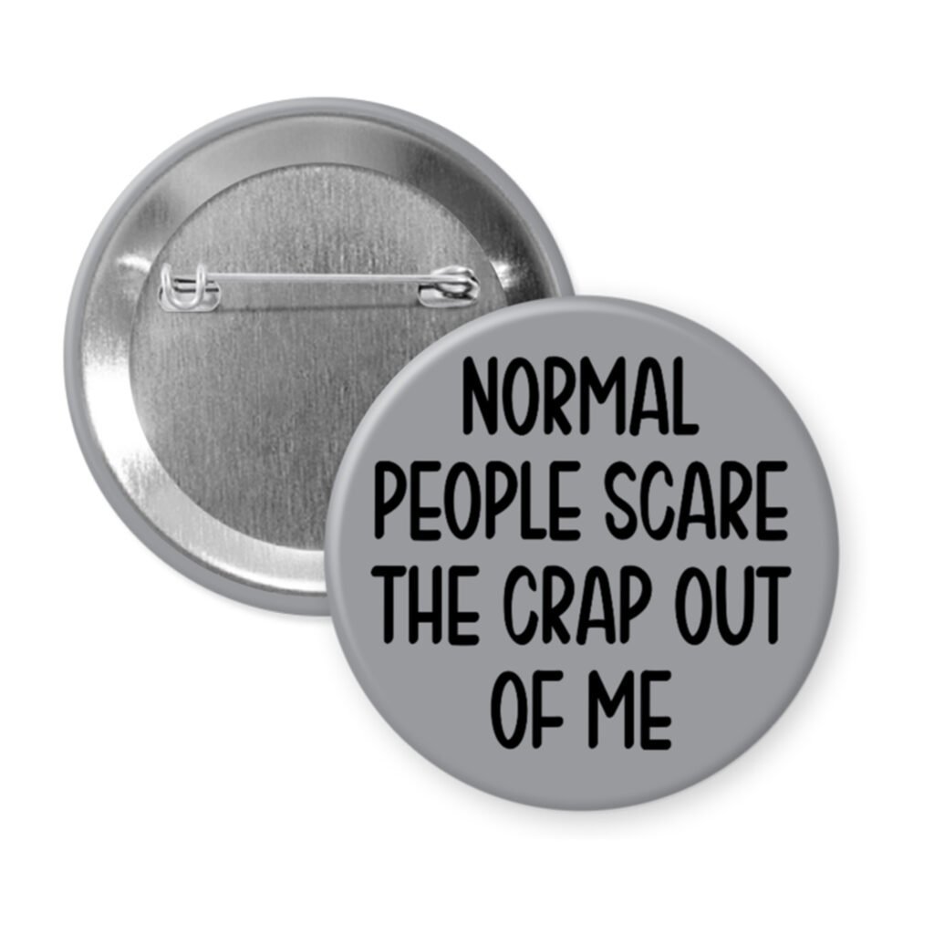 Grey pinback button with the text 'Normal people scare the crap out of me' printed in black.