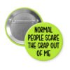 Lime green pinback button with the text 'Normal people scare the crap out of me' printed in black.