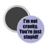 Purple magnet with the text 'I'm not cranky. You're just stupid!' printed in black.