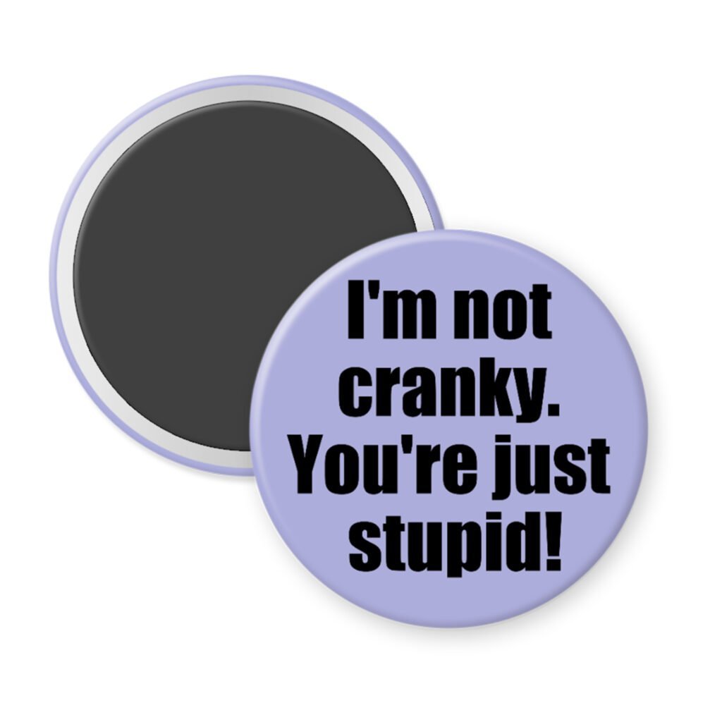Purple magnet with the text 'I'm not cranky. You're just stupid!' printed in black.