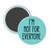 Blue magnet with the text 'I'm not for everyone' printed in black.