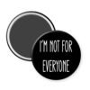 Black magnet that says 'I'm not for everyone'.