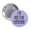 Purple pinback button with the text 'I'm not for everyone' printed in black.