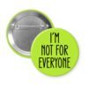 Green pinback button with the text 'I'm not for everyone' printed in black.