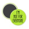 Green magnet with the text 'I'm not for everyone' printed in black.