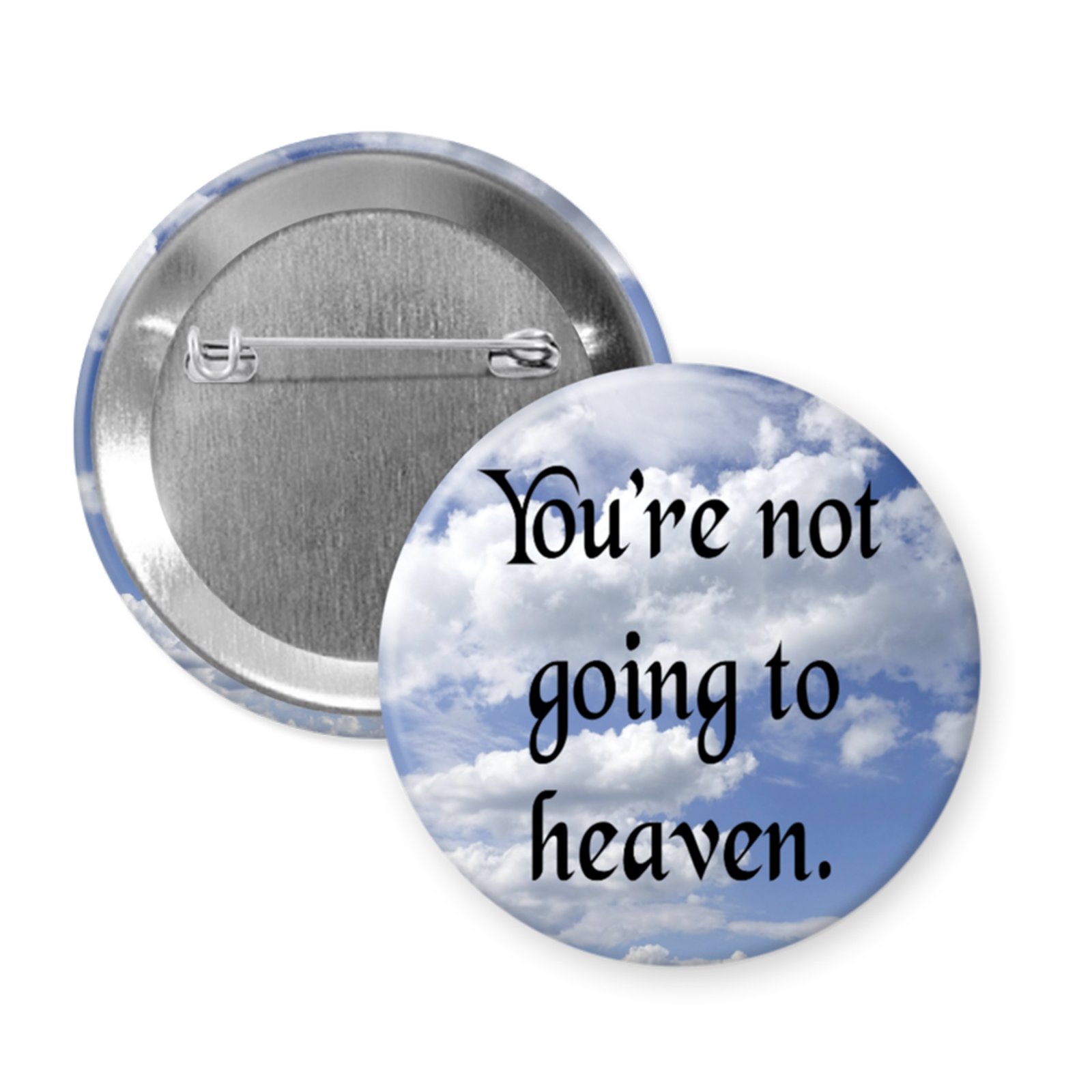“You’re Not Going to Heaven” Button or Magnet – Dark Humor, Blunt Statement