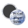 Magnet with cloud print that says "You're not going to heaven".