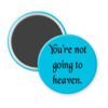 Blue magnet with the text 'You're not going to heaven.' printed in black.