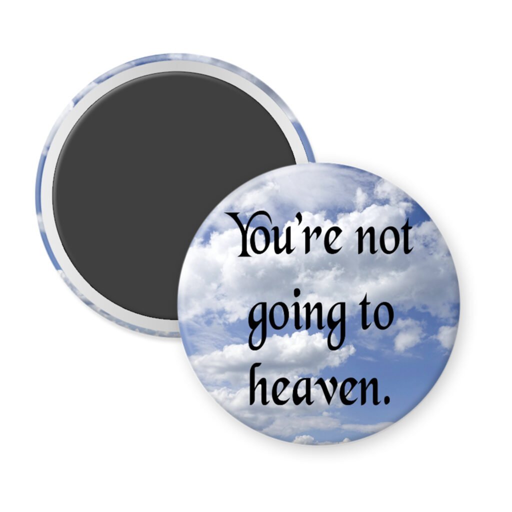 Magnet with sky and clouds on it with the text 'You're not going to heaven.' printed in black.