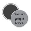 Grey magnet with the text 'You're not going to heaven.' printed in black.