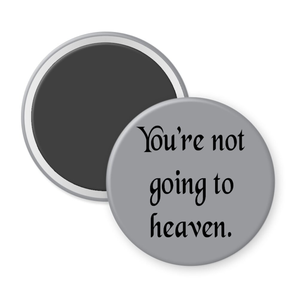 Grey magnet with the text 'You're not going to heaven.' printed in black.